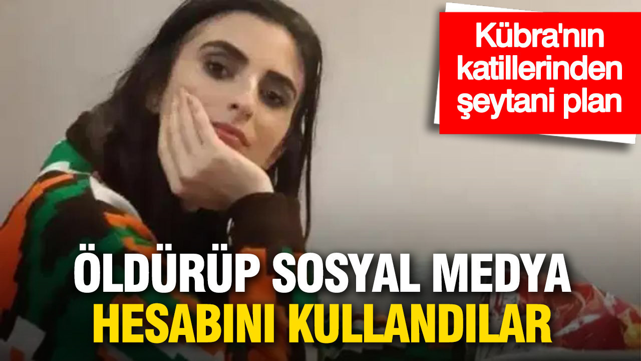 Kübra Yapıcı'nın Cinayetinde Korkunç Plan: Sosyal Medya Hesabıyla Yaşıyor İzlenimi Yaratıldı